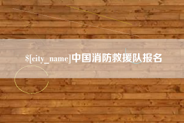 资兴中国消防救援队报名