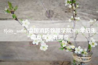 资兴中国消防救援学院2020年招生简章专业有哪些