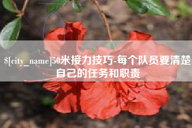 资兴50米接力技巧-每个队员要清楚自己的任务和职责