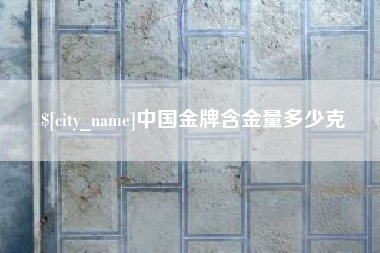 资兴中国金牌含金量多少克