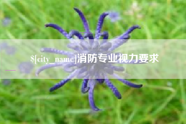 资兴消防专业视力要求