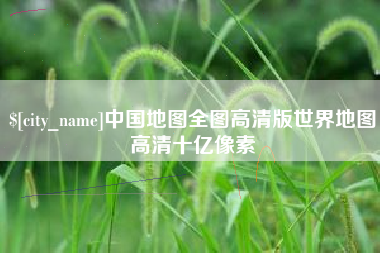 资兴中国地图全图高清版世界地图高清十亿像素