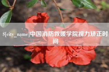 资兴中国消防救援学院视力矫正时间