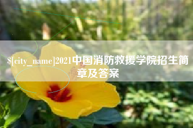 资兴2021中国消防救援学院招生简章及答案