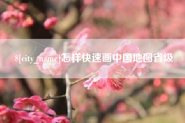 资兴怎样快速画中国地图省级