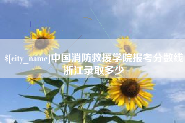 资兴中国消防救援学院报考分数线浙江录取多少